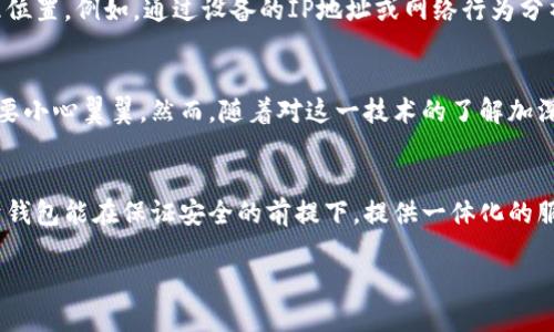 在探索“IM錢包”是否具有定位功能之前，我們需要先了解IM錢包的基本設(shè)計、功能以及在數(shù)字錢包領(lǐng)域的使用場景。

IM錢包的基本概念
IM錢包，簡稱Instant Messaging Wallet，是一種集成在即時通訊軟件中的數(shù)字貨幣錢包，旨在簡化數(shù)字貨幣的存儲、轉(zhuǎn)賬和交易操作。這種錢包通常具備較強的用戶友好性，允許用戶在聊天交流的同時進(jìn)行數(shù)字資產(chǎn)的管理。

定位功能的必要性
首先，探討IM錢包是否具備定位功能的前提條件是理解定位功能的目的。在大多數(shù)情況下，定位功能用于安全保護(hù)、資產(chǎn)追蹤以及用戶體驗的。比如，一個錢包如果能夠提供實時定位，可以幫助用戶及時找回丟失的設(shè)備或監(jiān)控未授權(quán)的資產(chǎn)轉(zhuǎn)移。

IM錢包的定位功能實現(xiàn)
目前，市場上的IM錢包通常不會直接提供定位服務(wù)，因為這涉及到用戶隱私和數(shù)據(jù)安全等問題。大多數(shù)數(shù)字錢包只涉及交易信息和賬戶狀態(tài)，而不是用戶的物理位置。然而，有些高級系統(tǒng)或插件可能會集成第三方定位服務(wù)，在遵循法律法規(guī)和用戶隱私的前提下，實現(xiàn)部分定位功能。

安全與隱私的權(quán)衡
作為一名數(shù)字錢包的用戶，我時常會思考安全與隱私之間的平衡。我記得小時候在用手機時，總是會有家長提醒我不要輕易分享個人信息。這種意識在數(shù)字時代依然重要。當(dāng)我們談?wù)摱ㄎ还δ軙r，用戶的數(shù)據(jù)安全風(fēng)險自然成為一個焦點。如果一個IM錢包擁有實時定位功能，這意味著用戶的位置信息可能會被記錄和存儲，這對隱私是一種潛在威脅。

未來的發(fā)展趨勢
隨著技術(shù)的進(jìn)步，IM錢包的功能可能會變得愈加多樣化。未來，結(jié)合人工智能和區(qū)塊鏈技術(shù)，錢包可能會實現(xiàn)更加智能化的定位服務(wù)，而不必直接追蹤用戶的地理位置。例如，通過設(shè)備的IP地址或網(wǎng)絡(luò)行為分析，技術(shù)可以在不暴露具體位置的情況下，判斷用戶的身份和安全性。

個人體驗與思考
在我使用IM錢包的過程中，我總是希望能夠有一種安心感。我仍記得第一次進(jìn)行數(shù)字貨幣轉(zhuǎn)賬的緊張，那種感覺就像我在進(jìn)行一場重要的交易，仿佛每一步都需要小心翼翼。然而，隨著對這一技術(shù)的了解加深，我漸漸意識到，安全并不僅僅依賴于錢包的功能，更多的是我們?nèi)绾问褂眠@些工具。是否開啟定位功能，這不單是科技的選擇，更是我們對自身數(shù)字隱私的重視。

結(jié)論
綜上所述，IM錢包的定位功能在技術(shù)上有可能實現(xiàn)，但在現(xiàn)實中大多數(shù)錢包并不具備此項功能，而是側(cè)重于保護(hù)用戶的隱私和安全。對于我個人而言，我更傾向于錢包能在保證安全的前提下，提供一體化的服務(wù)，而不是通過實時定位來圖方便。在數(shù)字資產(chǎn)管理的道路上，理性和謹(jǐn)慎永遠(yuǎn)是我們最好的伙伴。

無論未來IM錢包的發(fā)展方向如何，我們都需要保持對科技變化的敏感，努力在使用便利與珍惜隱私之間找到一個合理的平衡。