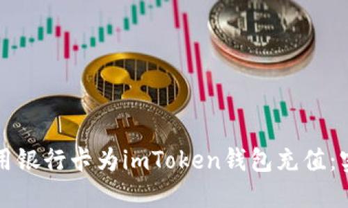 如何使用銀行卡為imToken錢包充值:實(shí)用指南