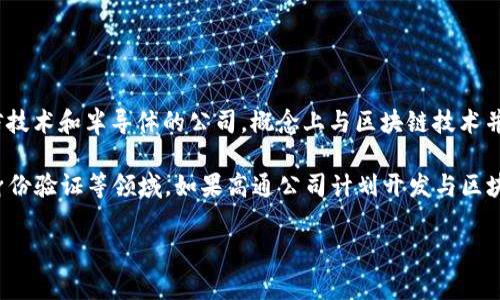 高通幣（Qualcomm Coin）并不是一個(gè)廣為人知的加密貨幣或區(qū)塊鏈項(xiàng)目。高通公司（Qualcomm）是一家主要從事無(wú)線通信技術(shù)和半導(dǎo)體的公司，概念上與區(qū)塊鏈技術(shù)并沒(méi)有直接的關(guān)聯(lián)。通常，人們提到的區(qū)塊鏈主要是指比特幣、以太坊等加密貨幣及其所依賴的技術(shù)。

然而，一些公司和組織確實(shí)正在研究和采用區(qū)塊鏈技術(shù)來(lái)提高其業(yè)務(wù)流程的效率和透明度，這包括金融服務(wù)、供應(yīng)鏈管理、身份驗(yàn)證等領(lǐng)域。如果高通公司計(jì)劃開(kāi)發(fā)與區(qū)塊鏈相關(guān)的技術(shù)或項(xiàng)目，可能會(huì)引起關(guān)注，但截至知識(shí)截止的2023年，沒(méi)有具體的信息表明高通幣是一個(gè)活躍的區(qū)塊鏈項(xiàng)目。

如果您對(duì)加密貨幣或區(qū)塊鏈技術(shù)有興趣，可以深入研究各種主流加密貨幣及其應(yīng)用，了解這個(gè)領(lǐng)域的最新動(dòng)態(tài)和發(fā)展趨勢(shì)。