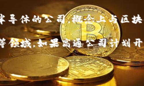 高通幣（Qualcomm Coin）并不是一個(gè)廣為人知的加密貨幣或區(qū)塊鏈項(xiàng)目。高通公司（Qualcomm）是一家主要從事無(wú)線通信技術(shù)和半導(dǎo)體的公司，概念上與區(qū)塊鏈技術(shù)并沒(méi)有直接的關(guān)聯(lián)。通常，人們提到的區(qū)塊鏈主要是指比特幣、以太坊等加密貨幣及其所依賴的技術(shù)。

然而，一些公司和組織確實(shí)正在研究和采用區(qū)塊鏈技術(shù)來(lái)提高其業(yè)務(wù)流程的效率和透明度，這包括金融服務(wù)、供應(yīng)鏈管理、身份驗(yàn)證等領(lǐng)域。如果高通公司計(jì)劃開(kāi)發(fā)與區(qū)塊鏈相關(guān)的技術(shù)或項(xiàng)目，可能會(huì)引起關(guān)注，但截至知識(shí)截止的2023年，沒(méi)有具體的信息表明高通幣是一個(gè)活躍的區(qū)塊鏈項(xiàng)目。

如果您對(duì)加密貨幣或區(qū)塊鏈技術(shù)有興趣，可以深入研究各種主流加密貨幣及其應(yīng)用，了解這個(gè)領(lǐng)域的最新動(dòng)態(tài)和發(fā)展趨勢(shì)。