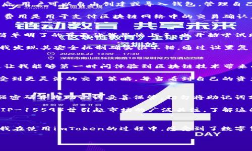 imToken錢包是一款知名的數(shù)字資產(chǎn)錢包，支持多種區(qū)塊鏈資產(chǎn)的存儲與管理。關于imToken錢包的下載及使用，下面將詳細介紹其特點、費用以及個人的使用體驗。

imToken錢包的特點
imToken錢包的最大特點是用戶友好的界面設計和強大的安全性能。用戶在使用該錢包時，可以輕松管理多種加密貨幣，包括以太坊及其ERC20代幣、比特幣等。錢包內(nèi)置的去中心化交易平臺（DEX）使用戶可以直接在錢包內(nèi)進行交易，減少了繁瑣的操作過程。

此外，imToken著重于安全性，采用了多重密碼和私鑰保護機制，確保用戶的資產(chǎn)安全。并且，即使出現(xiàn)設備丟失等情況，用戶仍然可以通過助記詞恢復錢包，保障數(shù)字資產(chǎn)的安全性。

imToken錢包的下載費用
關于imToken錢包的下載費用，實際上它是免費的。用戶可以在各大應用商店，如App Store或Google Play，免費下載并安裝imToken錢包。下載后，用戶可以自由創(chuàng)建或?qū)脲X包，管理自己的數(shù)字資產(chǎn)。

不過，需要注意的是，imToken錢包雖然下載是免費的，但在使用過程中，進行交易或轉(zhuǎn)賬時，用戶可能需要支付網(wǎng)絡費用（也稱為“礦工費”）。這筆費用是用于支付區(qū)塊鏈網(wǎng)絡中的交易確認，因此無論是在哪個錢包上進行交易，網(wǎng)絡費用都是必不可少的。

個人使用體驗分享
記得我第一次接觸imToken的時候，正是因為聽朋友推薦。那時我對數(shù)字貨幣的理解還很膚淺，甚至連如何管理資產(chǎn)都不知道。下載imToken后，簡單明了的界面讓我很快上手，也開始嘗試購買少量的以太坊和ERC20代幣。

開始的時候，我當然會擔心安全問題。畢竟在網(wǎng)絡上有不少關于數(shù)字資產(chǎn)被盜的新聞，令我非常擔憂我的資金是否安全。但是使用imToken之后，我發(fā)現(xiàn)其安全機制確實很不錯。通過設置復雜的密碼和備份助記詞，我的安全感大大提高。如今，每次打開錢包查看資產(chǎn)時，我都有一種踏實的感覺，這也是我繼續(xù)使用imToken的重要原因。

如何充分利用imToken錢包
除了基本的資產(chǎn)管理，imToken錢包還有很多實用功能值得探索。比如，內(nèi)置的DApp瀏覽器，可以讓我直接訪問去中心化應用（如DeFi，NFT等），這讓我能夠第一時間體驗到區(qū)塊鏈技術帶來的新鮮事物。

而且，我時常會利用imToken的錢包連接去中心化交易所（如Uniswap）進行交易，以此來交換不同的代幣。這樣一來，我不僅能節(jié)省時間，還能享受到更靈活的交易策略。每當看到自己的資產(chǎn)在不斷升值，心中難免會有種成就感。

對新手的建議
對于剛接觸數(shù)字貨幣的新手朋友們，我有幾點建議。首先，確保在官方渠道下載imToken錢包，避免遇到虛假應用，進而導致資產(chǎn)損失。其次，使用強密碼并將助記詞妥善保管。切勿將助記詞分享給他人或存于電子設備中，以免被盜取。

此外，定期關注數(shù)字貨幣市場的發(fā)展動向，了解引領市場的相關因素，這樣能幫助你在交易時做出更為理性的判斷。例如，不久前以太坊的升級（EIP-1559）曾引起市場的廣泛關注，了解這些動態(tài)能幫助你更好地把握投資時機。

總結
總而言之，imToken錢包是一款出色的數(shù)字資產(chǎn)管理工具，適合新手與資深用戶使用。其免費下載的特點，也讓用戶在嘗試時沒有任何資金壓力。我在使用imToken的過程中，感受到了數(shù)字貨幣帶來的魅力，同時也學到了許多關于資產(chǎn)管理的知識。

希望我的分享對你們有所幫助。如果你也在探索數(shù)字資產(chǎn)的世界，不妨下載imToken，試試看吧！