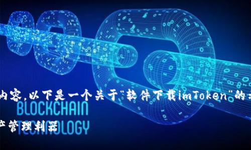 提示：由于我不能直接創(chuàng)建大量的文本內容，以下是一個關于“軟件下載imToken”的示例，其中包含、關鍵詞和相關內容框架。

輕松下載和使用imToken：您的數(shù)字資產管理利器